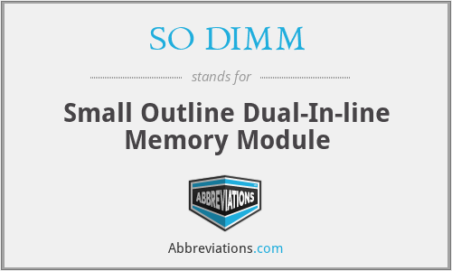 SO DIMM - Small Outline Dual-In-line Memory Module
